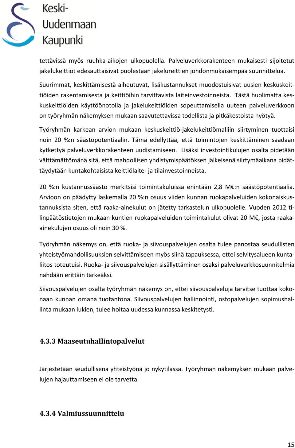 Tästä huolimatta keskuskeittiöiden käyttöönotolla ja jakelukeittiöiden sopeuttamisella uuteen palveluverkkoon on työryhmän näkemyksen mukaan saavutettavissa todellista ja pitkäkestoista hyötyä.