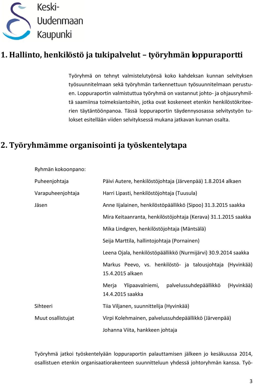 Tässä loppuraportin täydennysosassa selvitystyön tulokset esitellään viiden selvityksessä mukana jatkavan kunnan osalta. 2.