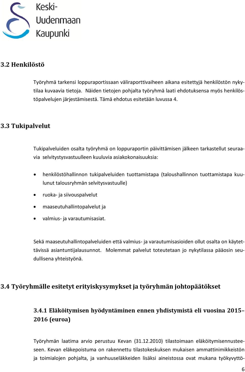 3 Tukipalvelut Tukipalveluiden osalta työryhmä on loppuraportin päivittämisen jälkeen tarkastellut seuraavia selvitystysvastuulleen kuuluvia asiakokonaisuuksia: henkilöstöhallinnon tukipalveluiden