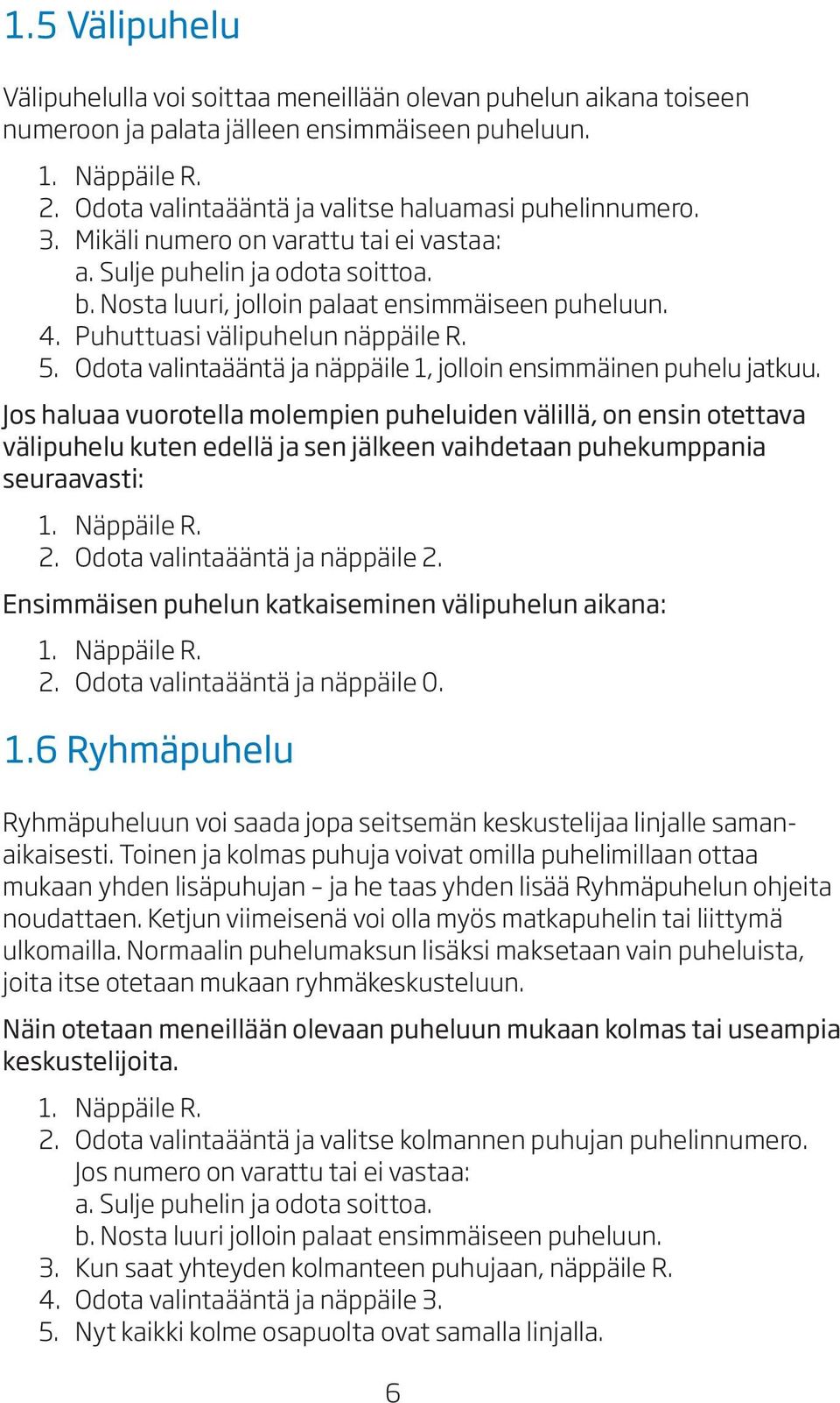 Odota valintaääntä ja näppäile 1, jolloin ensimmäinen puhelu jatkuu.