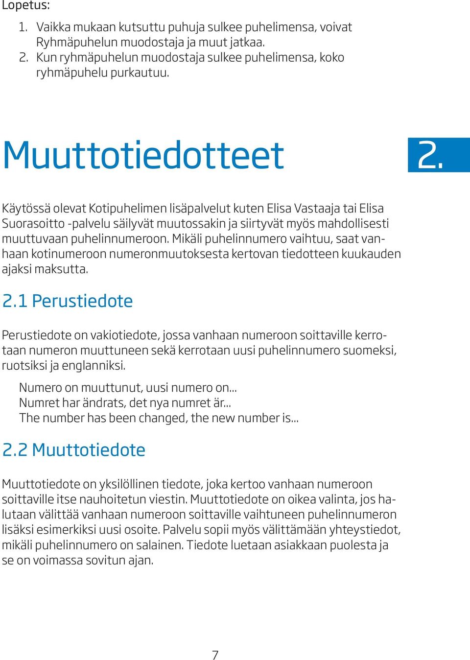 Mikäli puhelinnumero vaihtuu, saat vanhaan kotinumeroon numeronmuutoksesta kertovan tiedotteen kuukauden ajaksi maksutta. 2.