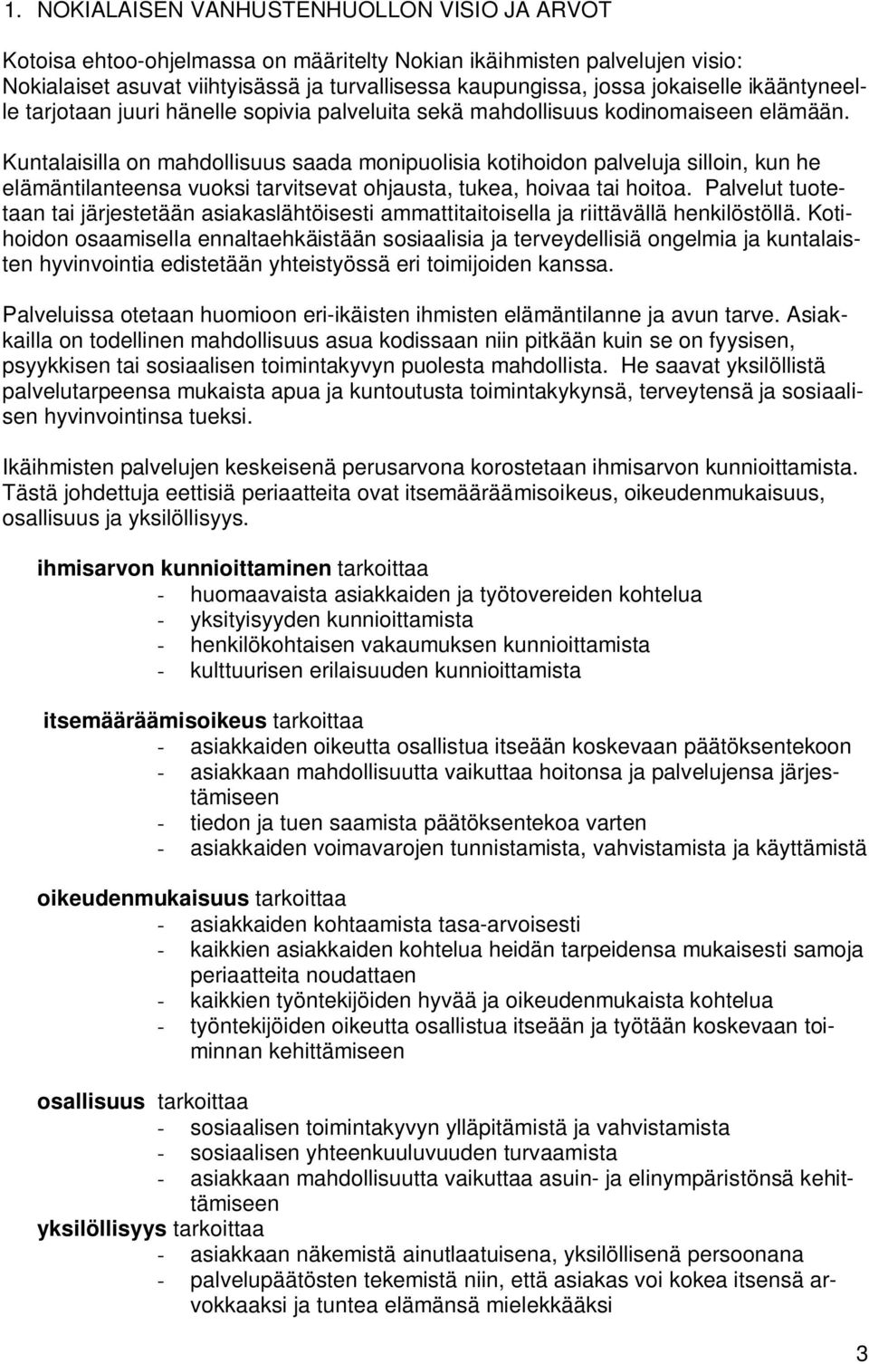 Kuntalaisilla on mahdollisuus saada monipuolisia kotihoidon palveluja silloin, kun he elämäntilanteensa vuoksi tarvitsevat ohjausta, tukea, hoivaa tai hoitoa.