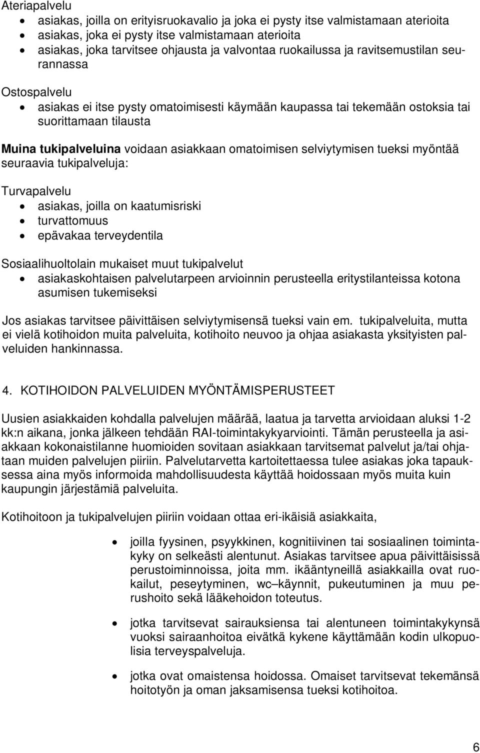 omatoimisen selviytymisen tueksi myöntää seuraavia tukipalveluja: Turvapalvelu asiakas, joilla on kaatumisriski turvattomuus epävakaa terveydentila Sosiaalihuoltolain mukaiset muut tukipalvelut