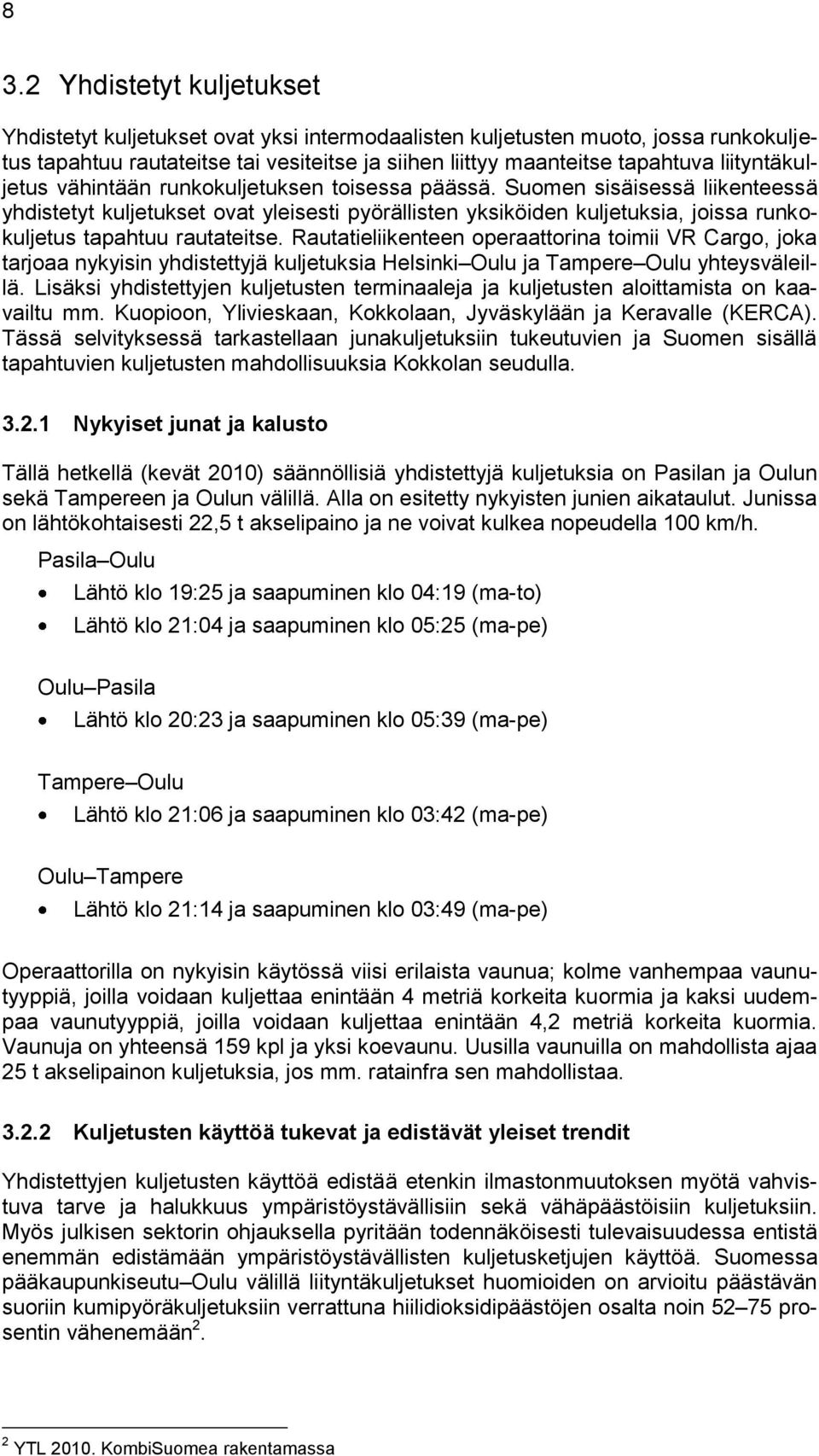 Suomen sisäisessä liikenteessä yhdistetyt kuljetukset ovat yleisesti pyörällisten yksiköiden kuljetuksia, joissa runkokuljetus tapahtuu rautateitse.