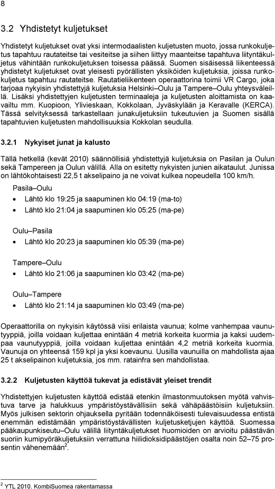 Suomen sisäisessä liikenteessä yhdistetyt kuljetukset ovat yleisesti pyörällisten yksiköiden kuljetuksia, joissa runkokuljetus tapahtuu rautateitse.