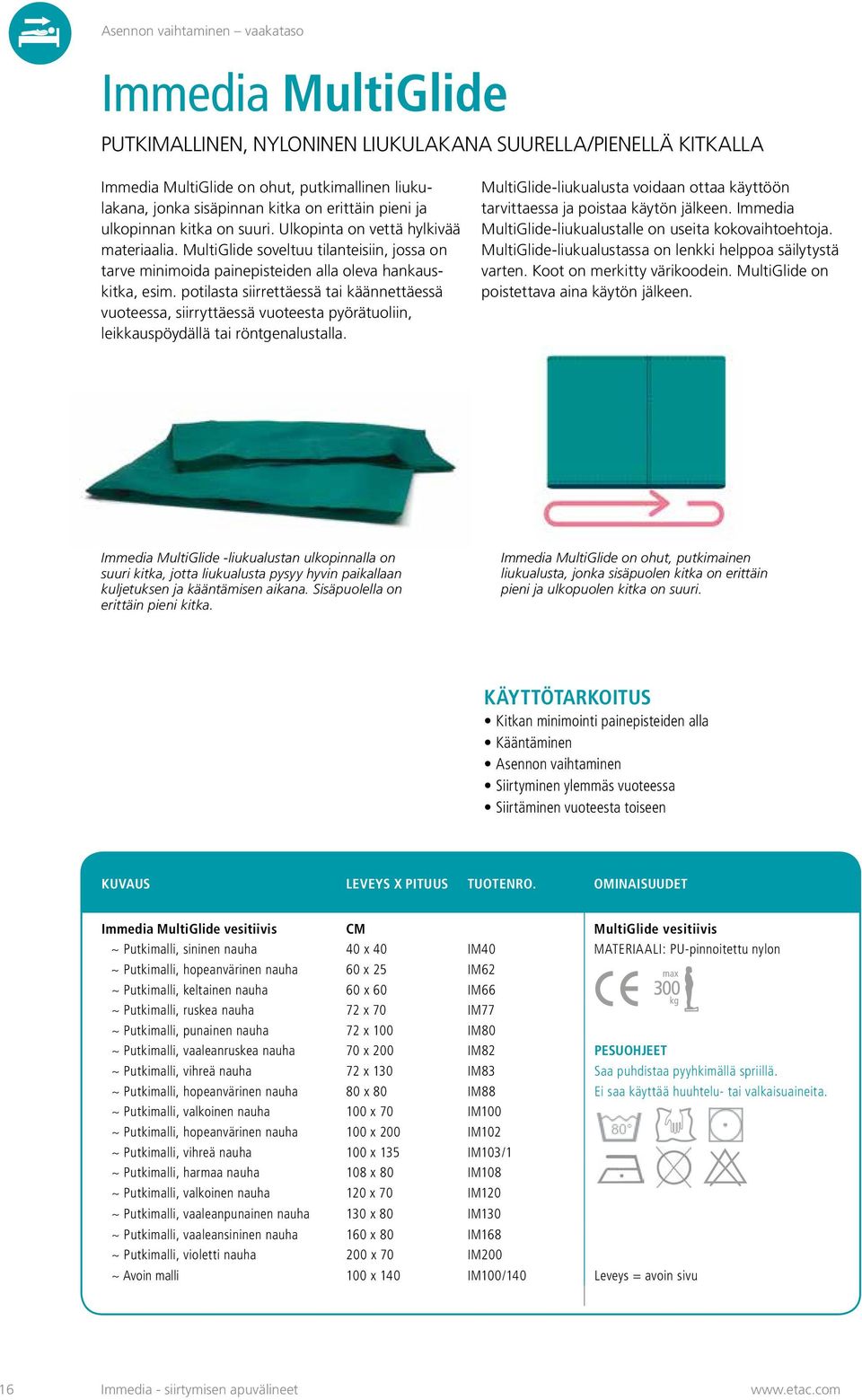 potilasta siirrettäessä tai käännettäessä vuoteessa, siirryttäessä vuoteesta pyörätuoliin, leikkauspöydällä tai röntgenalustalla.