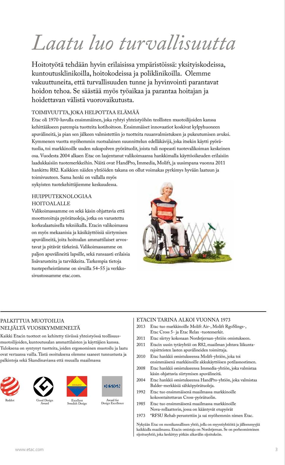 TOIMIVUUTTA, JOKA HELPOTTAA ELÄMÄÄ Etac oli 1970-luvulla ensimmäinen, joka ryhtyi yhteistyöhön teollisten muotoilijoiden kanssa kehittääkseen parempia tuotteita kotihoitoon.
