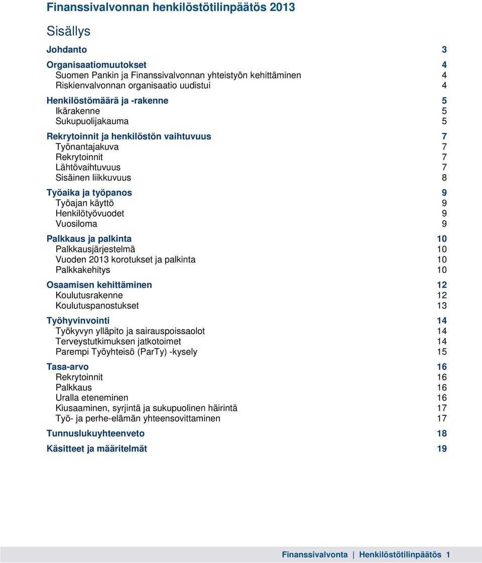 Työajan käyttö 9 Henkilötyövuodet 9 Vuosiloma 9 Palkkaus ja palkinta 10 Palkkausjärjestelmä 10 Vuoden 2013 korotukset ja palkinta 10 Palkkakehitys 10 Osaamisen kehittäminen 12 Koulutusrakenne 12