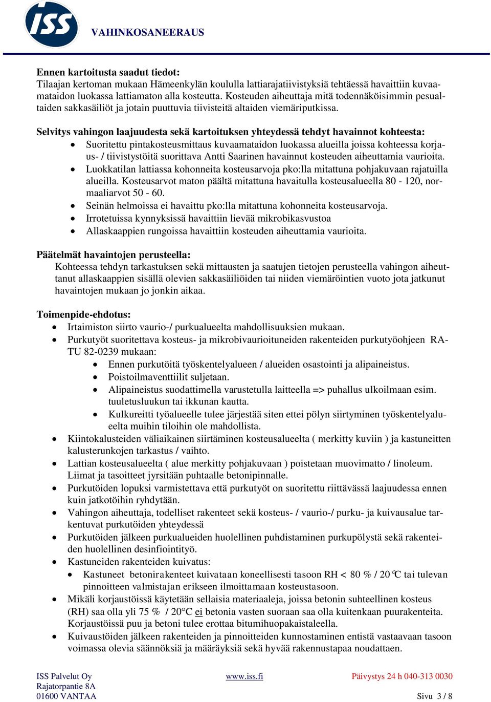 Selvitys vahingon laajuudesta sekä kartoituksen yhteydessä tehdyt havainnot kohteesta: Suoritettu pintakosteusmittaus kuvaamataidon luokassa alueilla joissa kohteessa korjaus- / tiivistystöitä