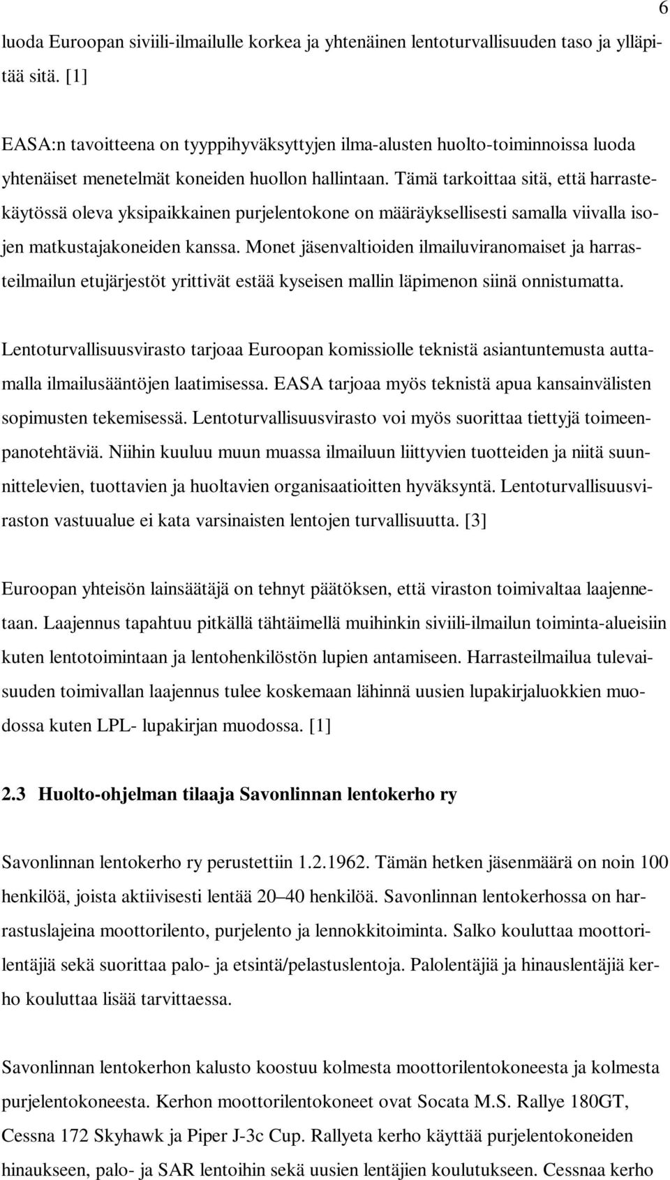 Tämä tarkoittaa sitä, että harrastekäytössä oleva yksipaikkainen purjelentokone on määräyksellisesti samalla viivalla isojen matkustajakoneiden kanssa.