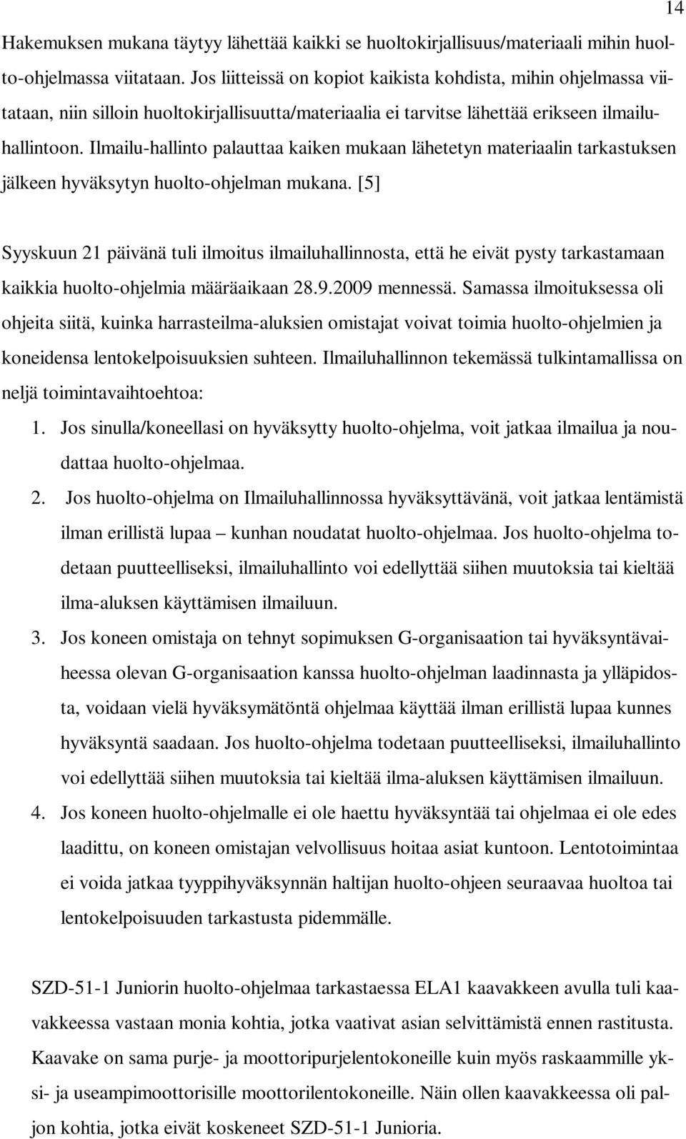 Ilmailu-hallinto palauttaa kaiken mukaan lähetetyn materiaalin tarkastuksen jälkeen hyväksytyn huolto-ohjelman mukana.