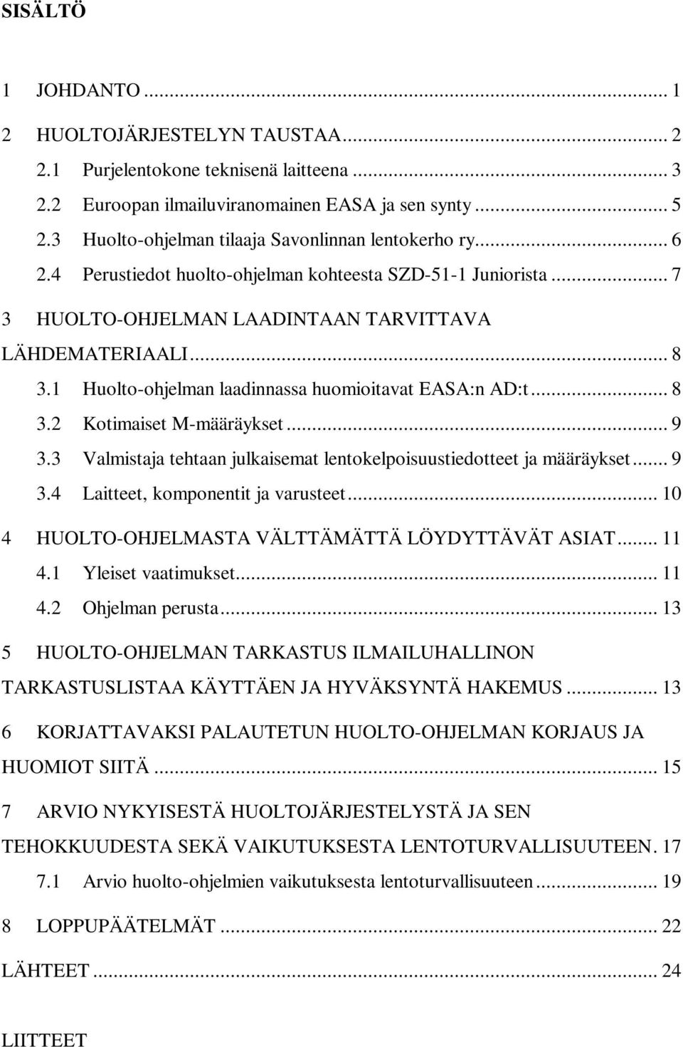 1 Huolto-ohjelman laadinnassa huomioitavat EASA:n AD:t... 8 3.2 Kotimaiset M-määräykset... 9 3.3 Valmistaja tehtaan julkaisemat lentokelpoisuustiedotteet ja määräykset... 9 3.4 Laitteet, komponentit ja varusteet.