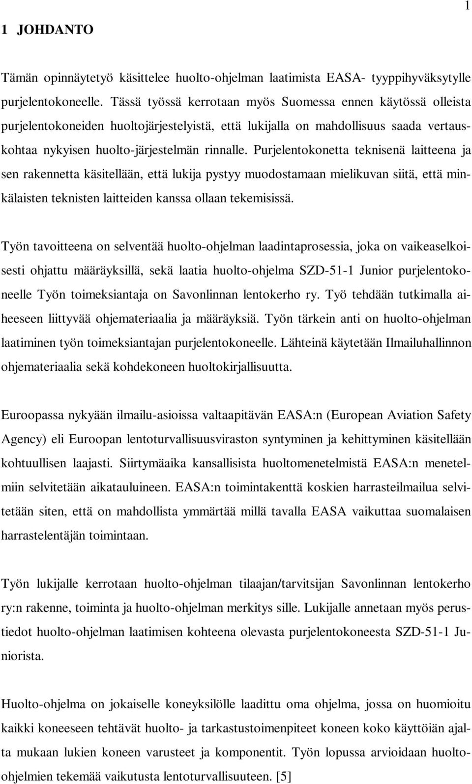 Purjelentokonetta teknisenä laitteena ja sen rakennetta käsitellään, että lukija pystyy muodostamaan mielikuvan siitä, että minkälaisten teknisten laitteiden kanssa ollaan tekemisissä.