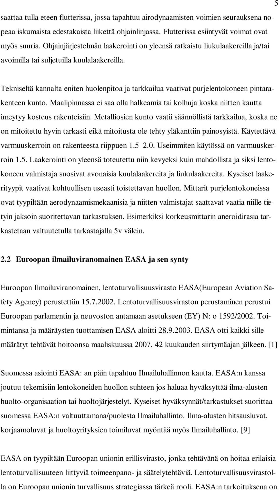 Tekniseltä kannalta eniten huolenpitoa ja tarkkailua vaativat purjelentokoneen pintarakenteen kunto. Maalipinnassa ei saa olla halkeamia tai kolhuja koska niitten kautta imeytyy kosteus rakenteisiin.