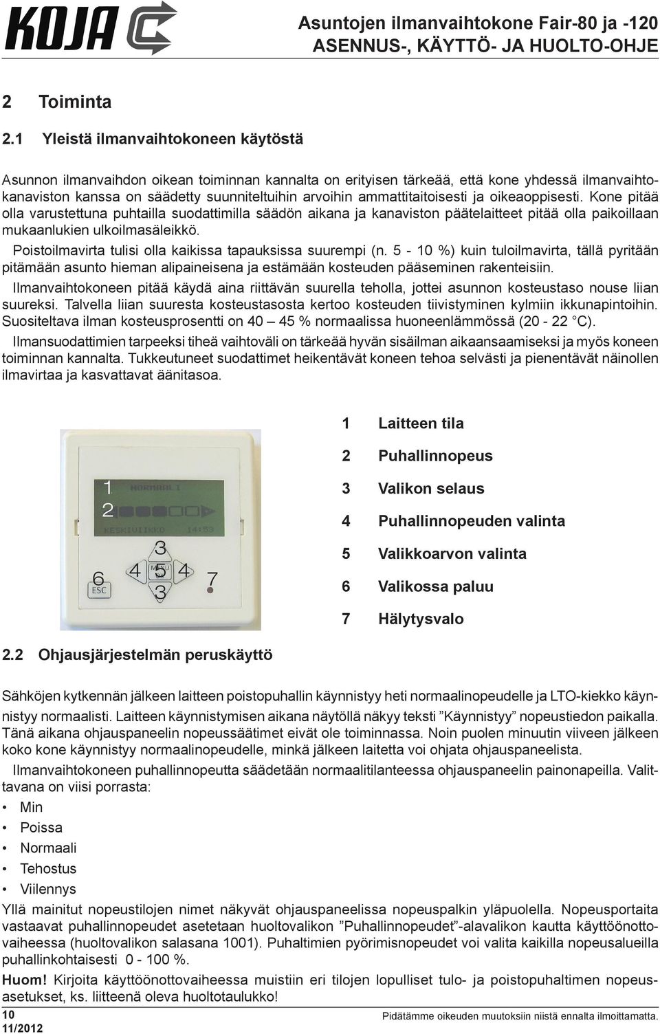 ammattitaitoisesti ja oikeaoppisesti. Kone pitää olla varustettuna puhtailla suodattimilla säädön aikana ja kanaviston päätelaitteet pitää olla paikoillaan mukaanlukien ulkoilmasäleikkö.