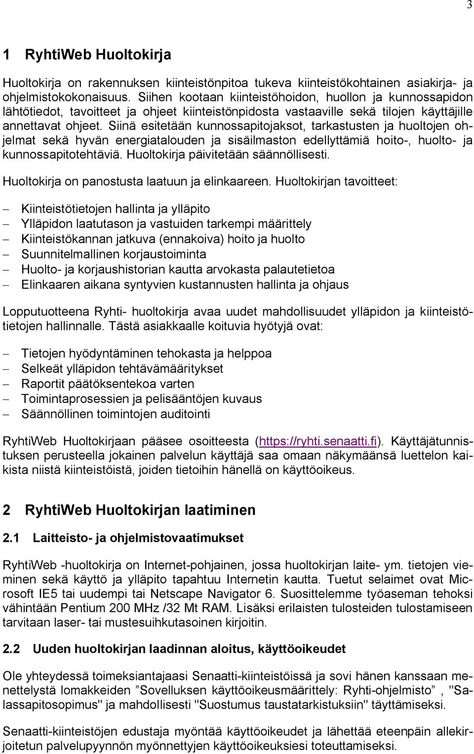 Siinä esitetään kunnossapitojaksot, tarkastusten ja huoltojen ohjelmat sekä hyvän energiatalouden ja sisäilmaston edellyttämiä hoito, huolto ja kunnossapitotehtäviä.