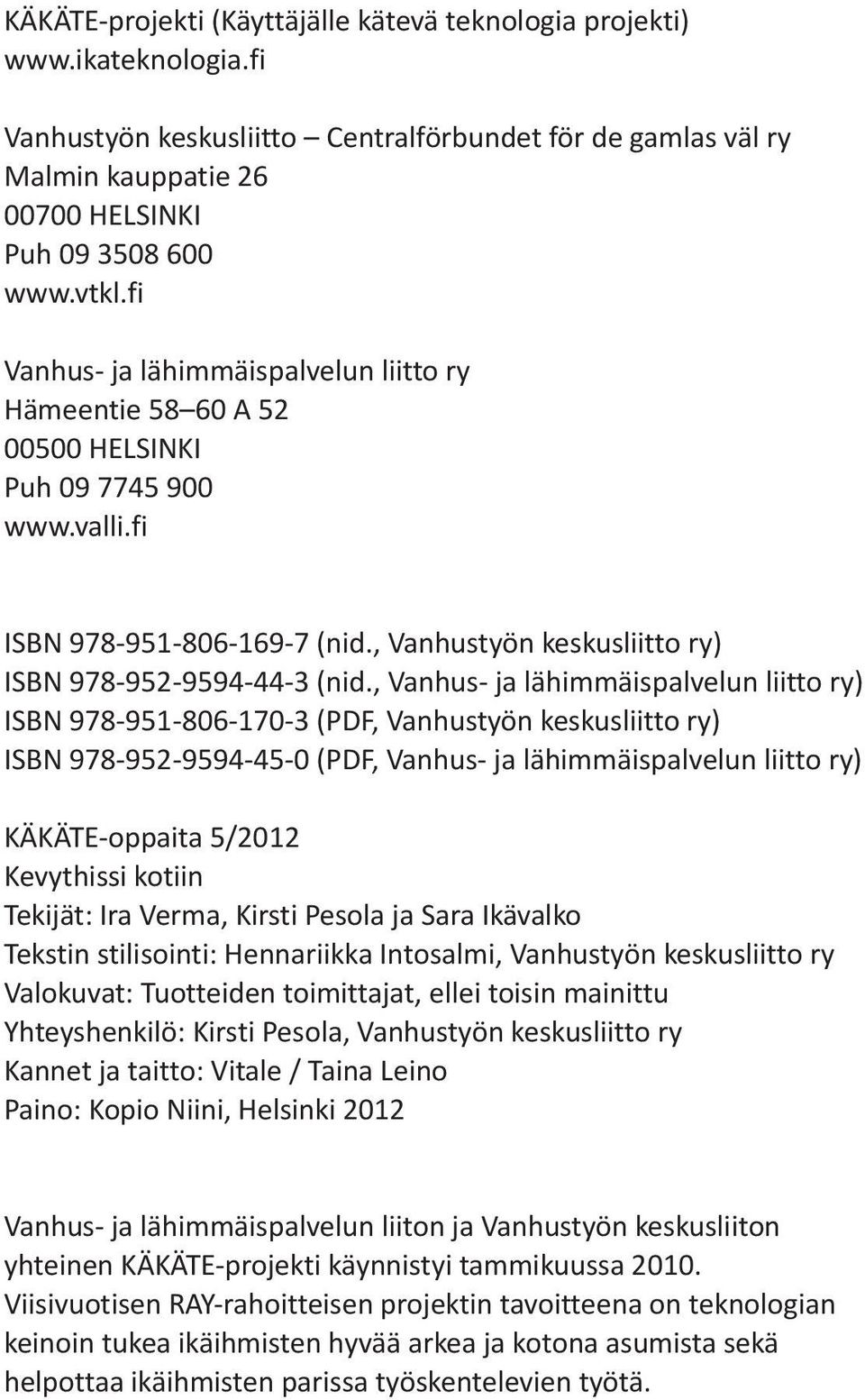 , Vanhus- ja lähimmäispalvelun liitto ry) ISBN 978-951-806-170-3 (PDF, Vanhustyön keskusliitto ry) ISBN 978-952-9594-45-0 (PDF, Vanhus- ja lähimmäispalvelun liitto ry) KÄKÄTE-oppaita 5/2012