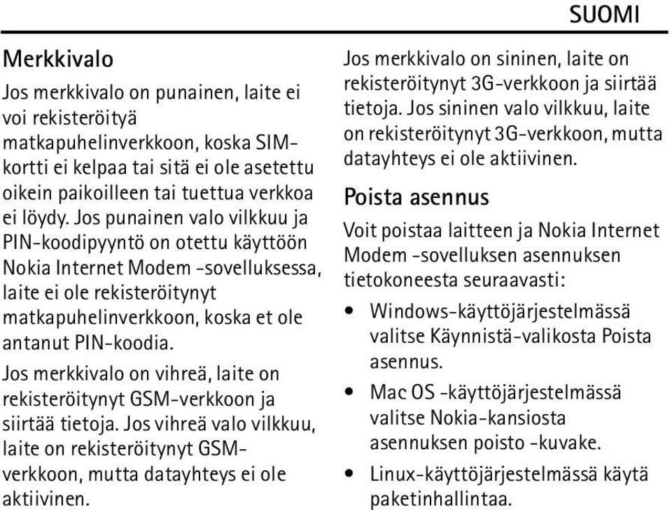 Jos merkkivalo on vihreä, laite on rekisteröitynyt GSM-verkkoon ja siirtää tietoja. Jos vihreä valo vilkkuu, laite on rekisteröitynyt GSMverkkoon, mutta datayhteys ei ole aktiivinen.