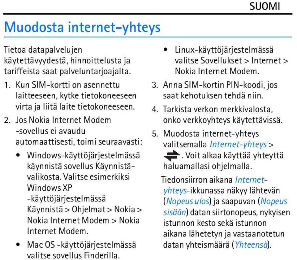 Jos Nokia Internet Modem -sovellus ei avaudu automaattisesti, toimi seuraavasti: Windows-käyttöjärjestelmässä käynnistä sovellus Käynnistävalikosta.