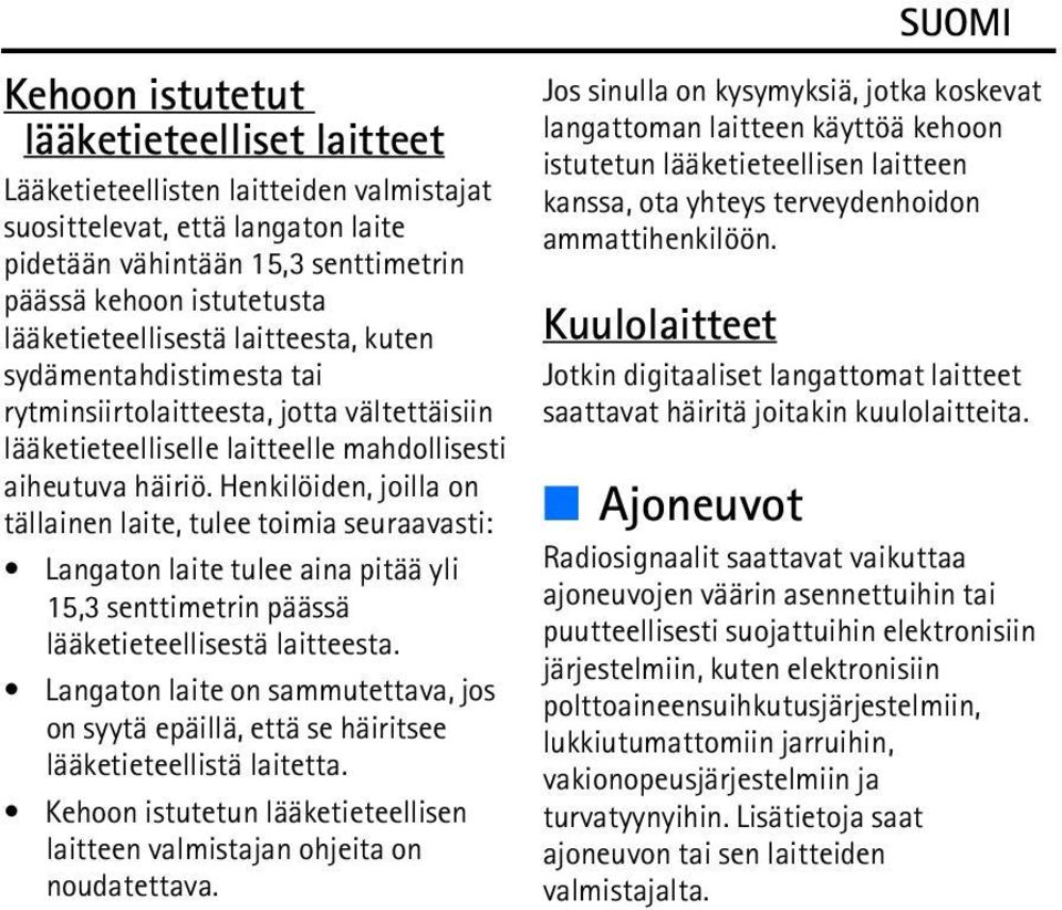 Henkilöiden, joilla on tällainen laite, tulee toimia seuraavasti: Langaton laite tulee aina pitää yli 15,3 senttimetrin päässä lääketieteellisestä laitteesta.