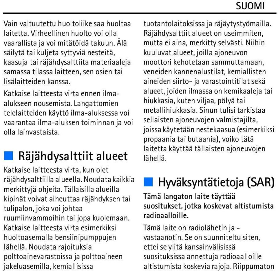 Katkaise laitteesta virta ennen ilmaalukseen nousemista. Langattomien telelaitteiden käyttö ilma-aluksessa voi vaarantaa ilma-aluksen toiminnan ja voi olla lainvastaista.