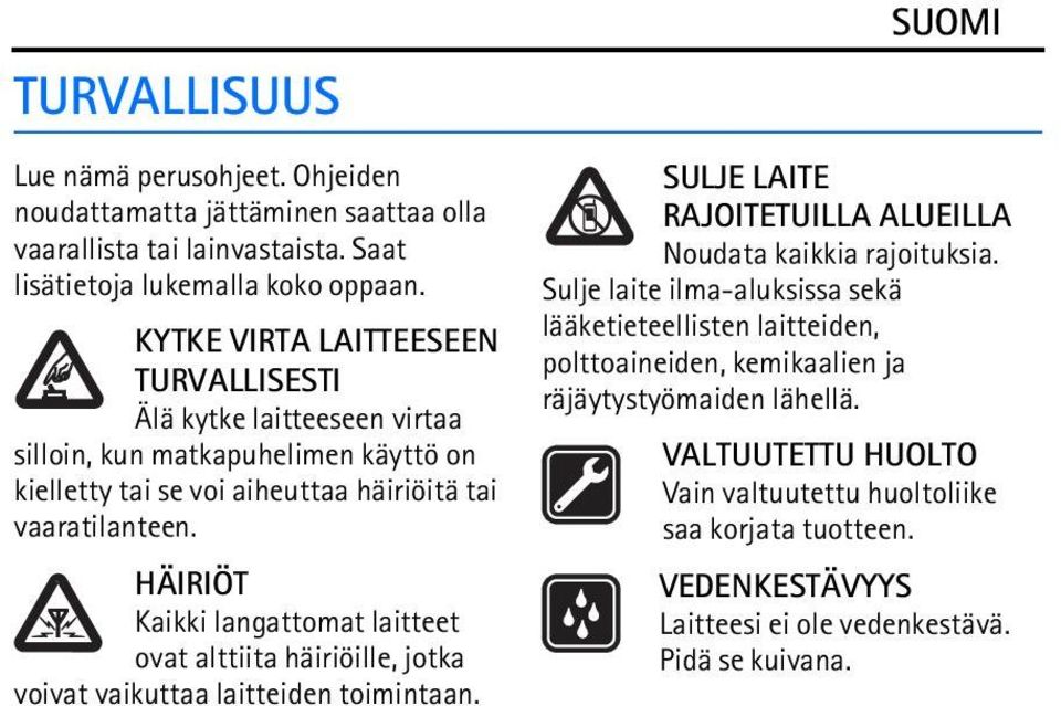 HÄIRIÖT Kaikki langattomat laitteet ovat alttiita häiriöille, jotka voivat vaikuttaa laitteiden toimintaan. SULJE LAITE RAJOITETUILLA ALUEILLA Noudata kaikkia rajoituksia.
