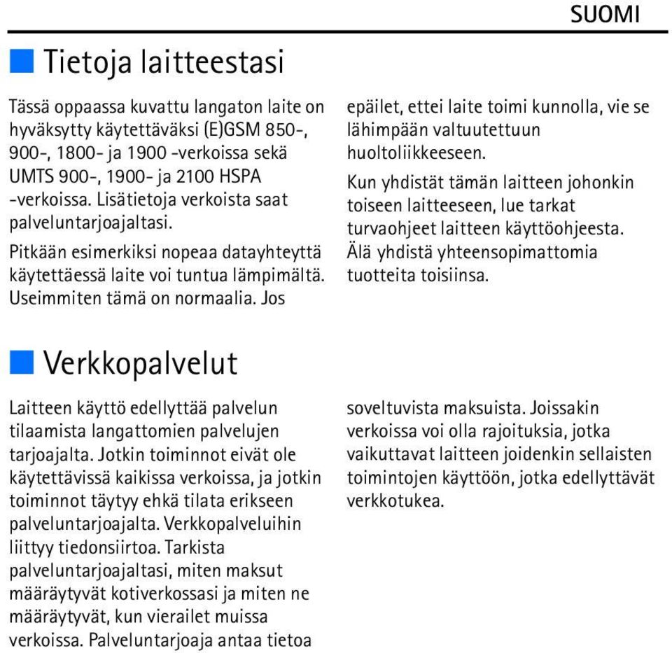 Jos epäilet, ettei laite toimi kunnolla, vie se lähimpään valtuutettuun huoltoliikkeeseen. Kun yhdistät tämän laitteen johonkin toiseen laitteeseen, lue tarkat turvaohjeet laitteen käyttöohjeesta.