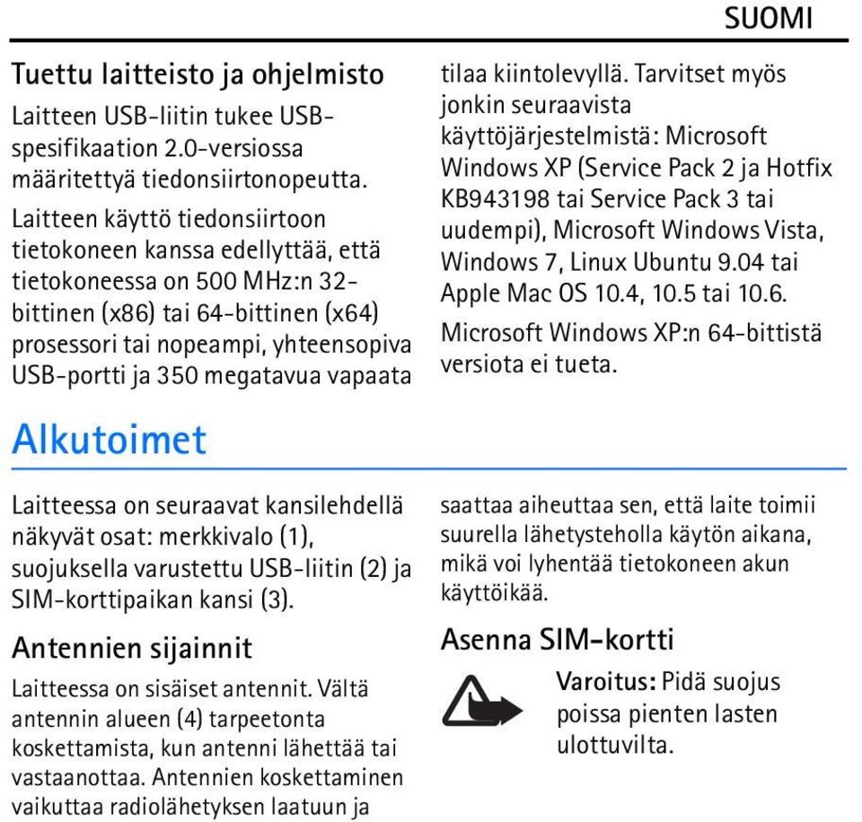 megatavua vapaata Alkutoimet Laitteessa on seuraavat kansilehdellä näkyvät osat: merkkivalo (1), suojuksella varustettu USB-liitin (2) ja SIM-korttipaikan kansi (3).