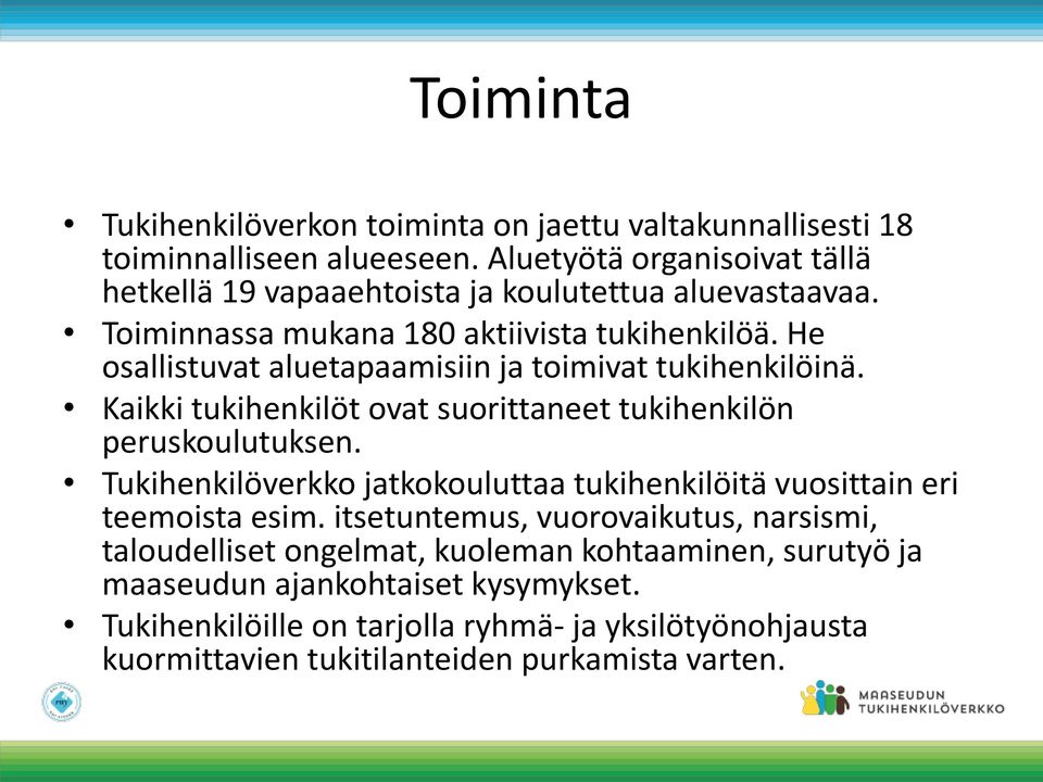 He osallistuvat aluetapaamisiin ja toimivat tukihenkilöinä. Kaikki tukihenkilöt ovat suorittaneet tukihenkilön peruskoulutuksen.