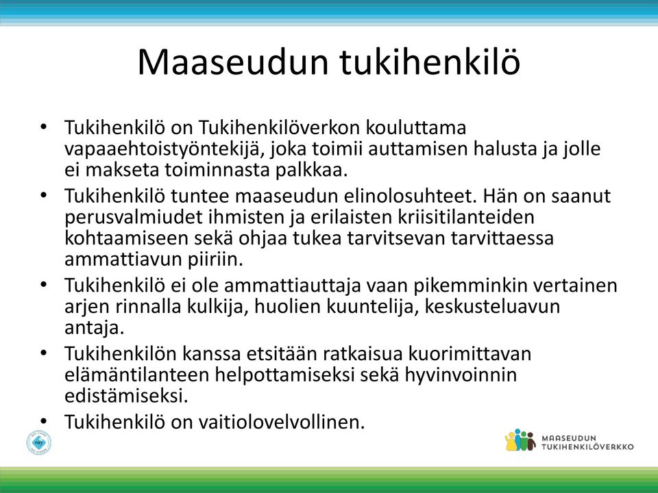 Hän on saanut perusvalmiudet ihmisten ja erilaisten kriisitilanteiden kohtaamiseen sekä ohjaa tukea tarvitsevan tarvittaessa ammattiavun piiriin.