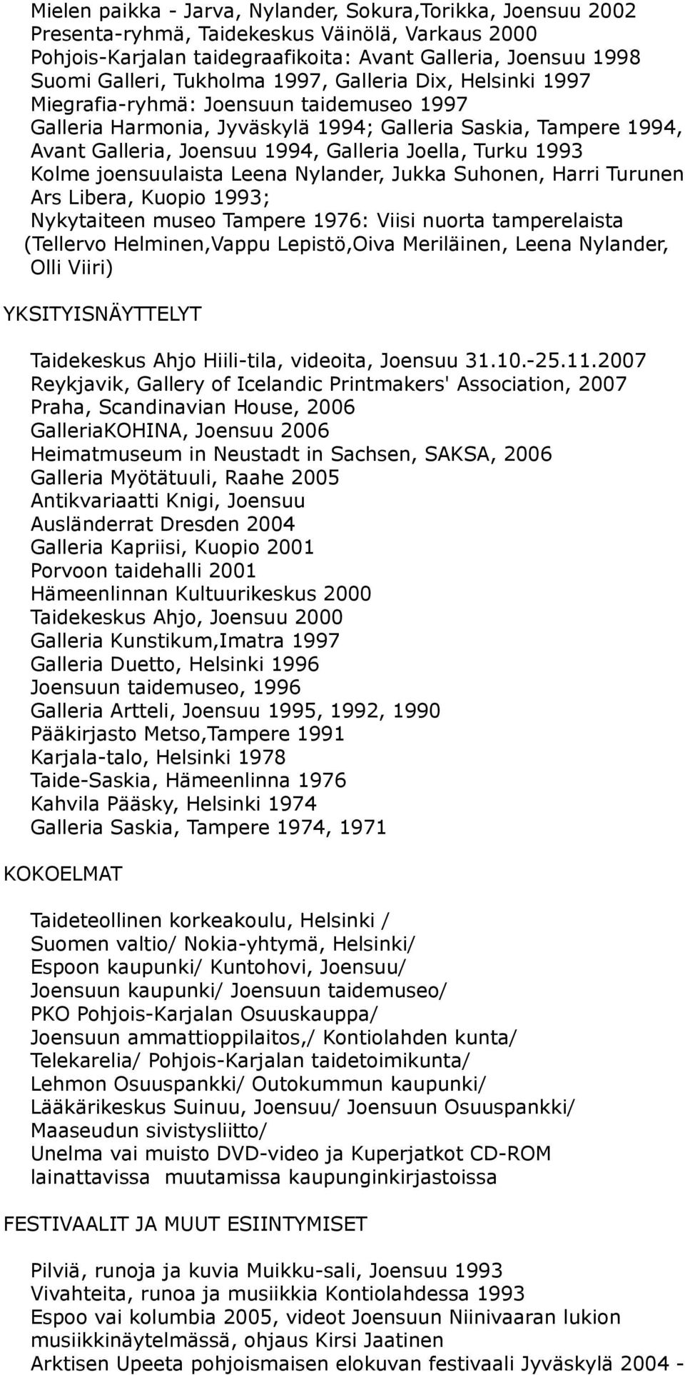 Kolme joensuulaista Leena Nylander, Jukka Suhonen, Harri Turunen Ars Libera, Kuopio 1993; Nykytaiteen museo Tampere 1976: Viisi nuorta tamperelaista (Tellervo Helminen,Vappu Lepistö,Oiva Meriläinen,