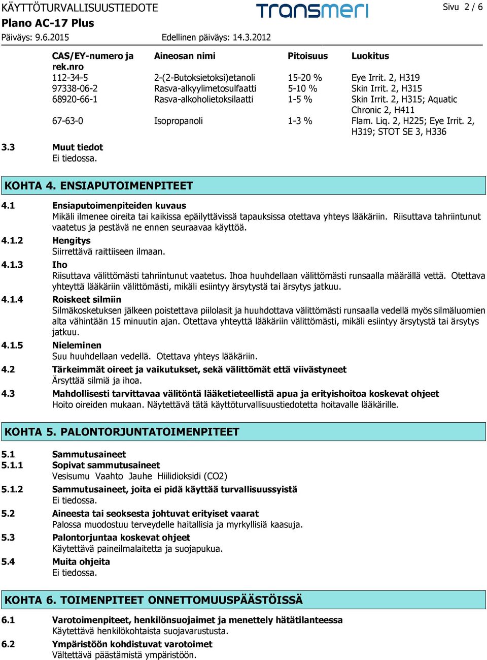 2, H225; Eye Irrit. 2, H319; STOT SE 3, H336 3.3 Muut tiedot KOHTA 4. ENSIAPUTOIMENPITEET 4.
