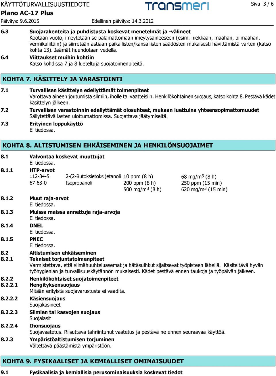 4 Viittaukset muihin kohtiin Katso kohdissa 7 ja 8 lueteltuja suojatoimenpiteitä. KOHTA 7. KÄSITTELY JA VARASTOINTI 7.
