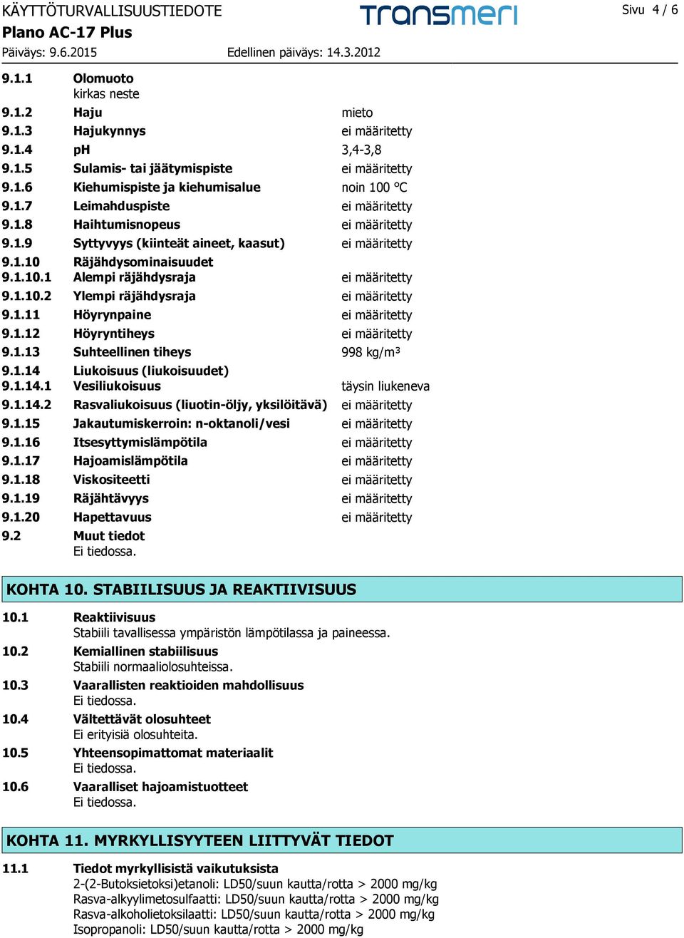 1.11 Höyrynpaine ei määritetty 9.1.12 Höyryntiheys ei määritetty 9.1.13 Suhteellinen tiheys 998 kg/m³ 9.1.14 Liukoisuus (liukoisuudet) 9.1.14.1 Vesiliukoisuus täysin liukeneva 9.1.14.2 Rasvaliukoisuus (liuotin-öljy, yksilöitävä) ei määritetty 9.