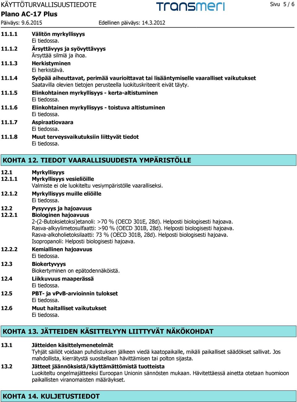 TIEDOT VAARALLISUUDESTA YMPÄRISTÖLLE 12.1 Myrkyllisyys 12.1.1 Myrkyllisyys vesieliöille Valmiste ei ole luokiteltu vesiympäristölle vaaralliseksi. 12.1.2 Myrkyllisyys muille eliöille 12.