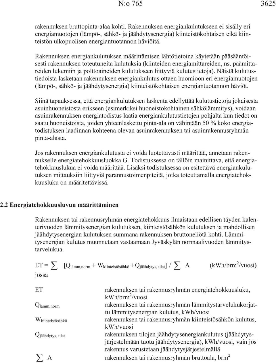 Rakennuksen energiankulutuksen määrittämisen lähtötietoina käytetään pääsääntöisesti rakennuksen toteutuneita kulutuksia (kiinteiden energiamittareiden, ns.