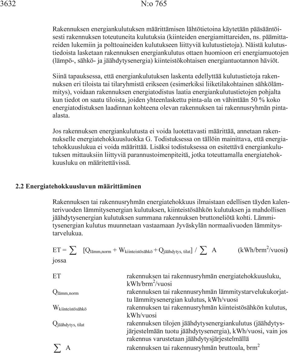 Näistä kulutustiedoista lasketaan rakennuksen energiankulutus ottaen huomioon eri energiamuotojen (lämpö-, sähkö- ja jäähdytysenergia) kiinteistökohtaisen energiantuotannon häviöt.