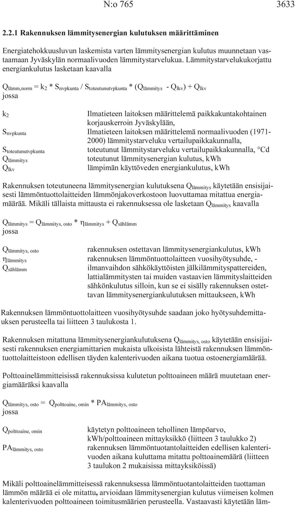 Lämmitystarvelukukorjattu energiankulutus lasketaan kaavalla Q lämm,norm = k 2 * S nvpkunta / S toteutunutvpkunta * (Q lämmitys - Q lkv ) + Q lkv jossa k 2 Ilmatieteen laitoksen määrittelemä