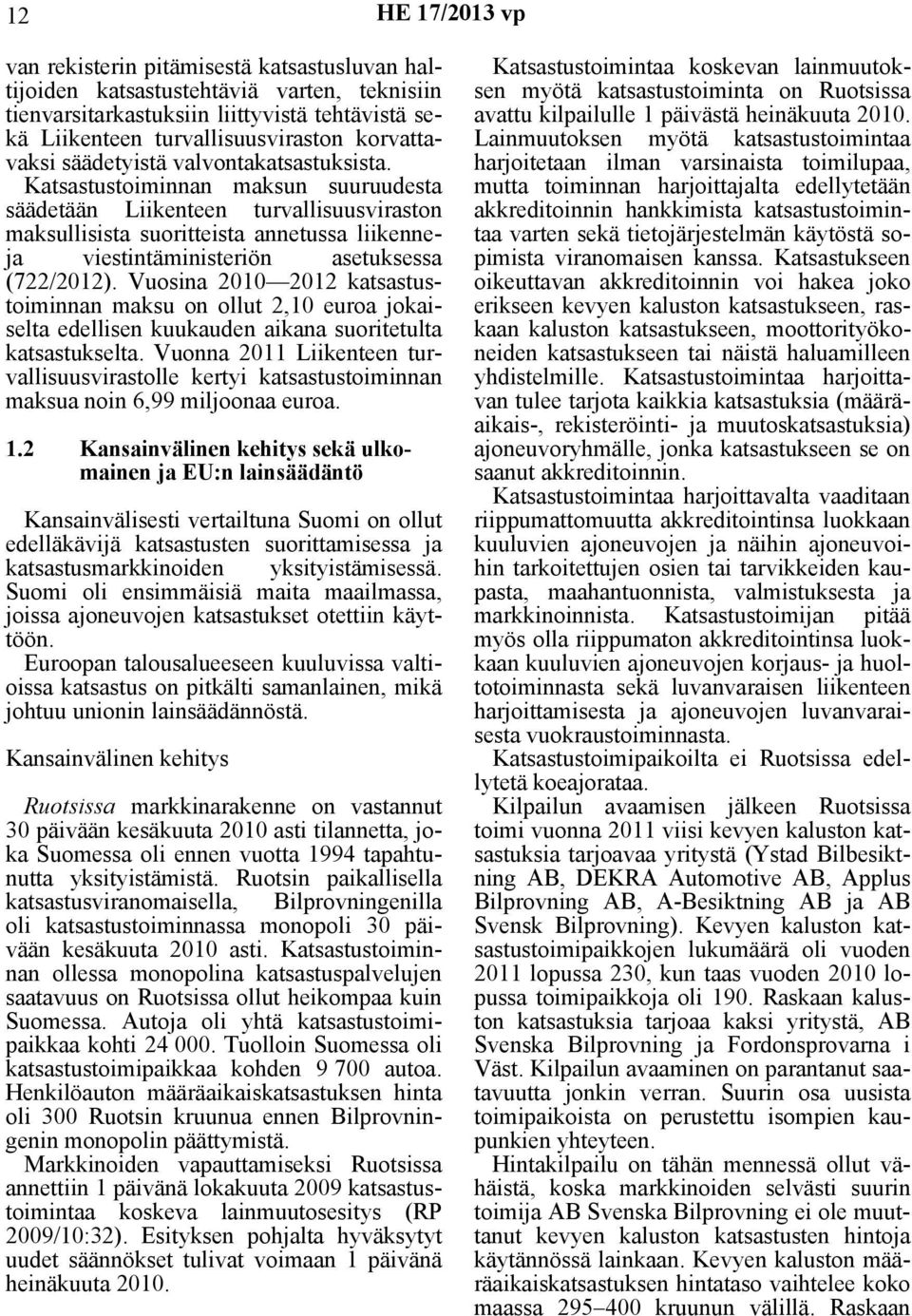 Katsastustoiminnan maksun suuruudesta säädetään Liikenteen turvallisuusviraston maksullisista suoritteista annetussa liikenneja viestintäministeriön asetuksessa (722/2012).