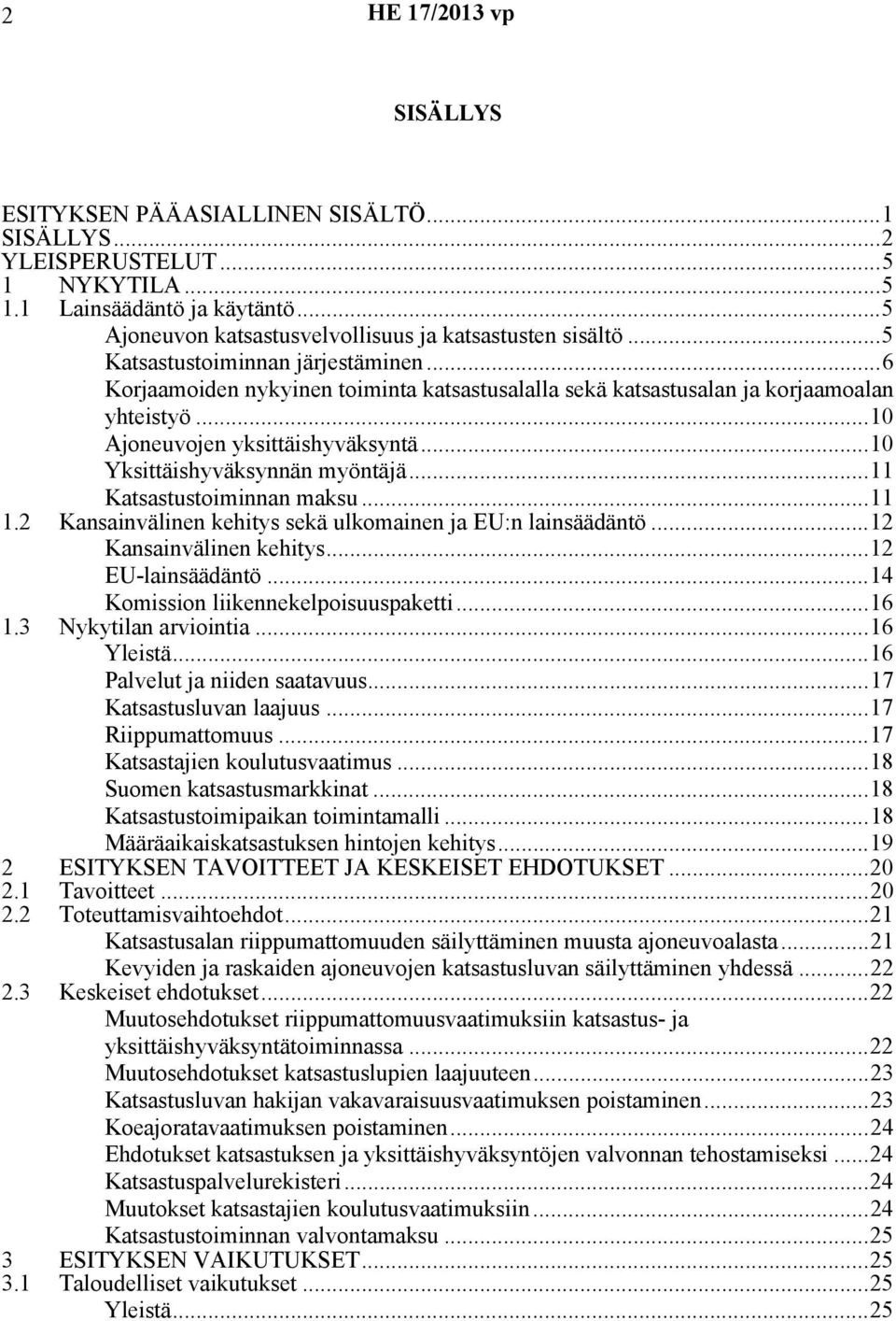 ..10 Yksittäishyväksynnän myöntäjä...11 Katsastustoiminnan maksu...11 1.2 Kansainvälinen kehitys sekä ulkomainen ja EU:n lainsäädäntö...12 Kansainvälinen kehitys...12 EU-lainsäädäntö.