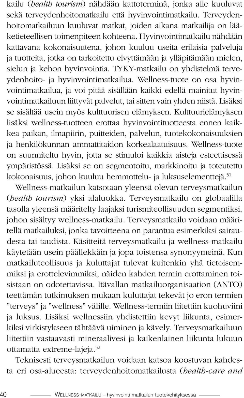 Hyvinvointimatkailu nähdään kattavana kokonaisuutena, johon kuuluu useita erilaisia palveluja ja tuotteita, jotka on tarkoitettu elvyttämään ja ylläpitämään mielen, sielun ja kehon hyvinvointia.