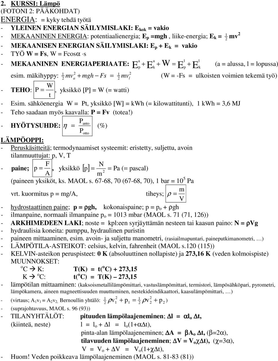 mäkihyppy: mv + mgh Fs = 1 mv (W = Fs = ulkoisten voimien tekemä työ) a l W TEHO: P =, yksikkö [P] = W (= watti) t Esim.