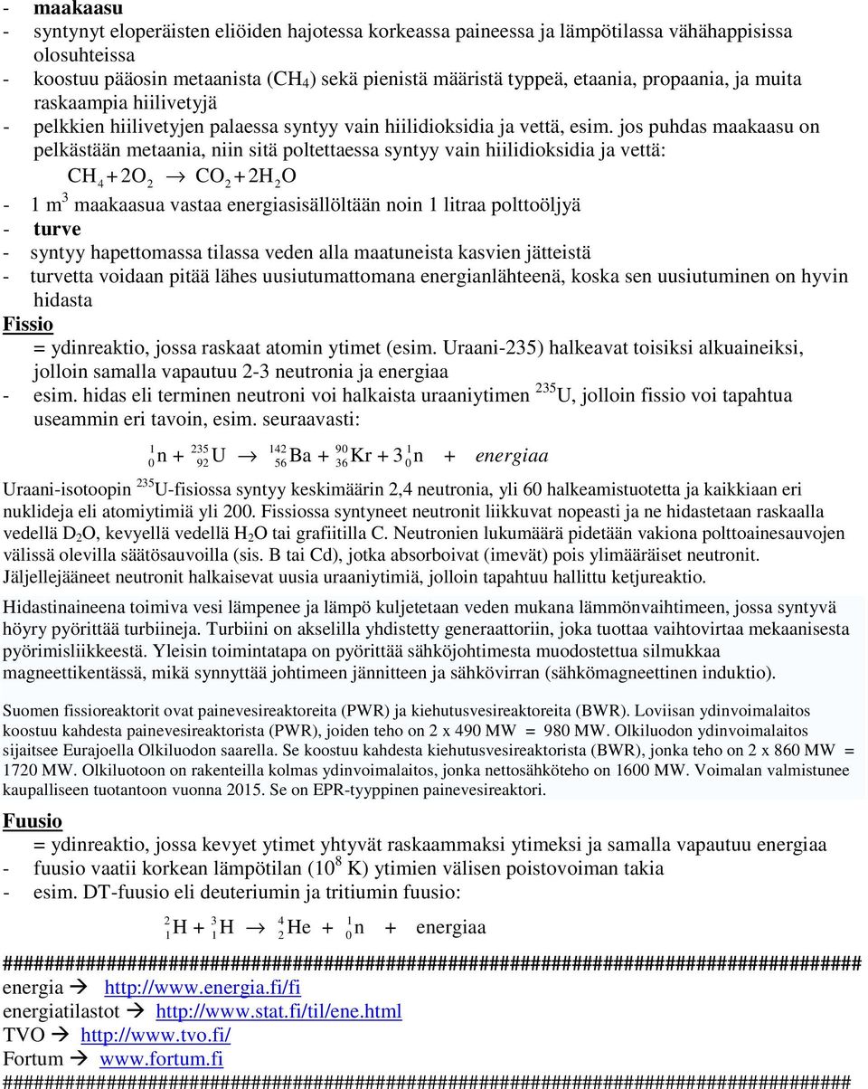 jos puhdas maakaasu on pelkästään metaania, niin sitä poltettaessa syntyy vain hiilidioksidia ja vettä: CH 4+ O CO + HO 1 m 3 maakaasua vastaa energiasisällöltään noin 1 litraa polttoöljyä turve