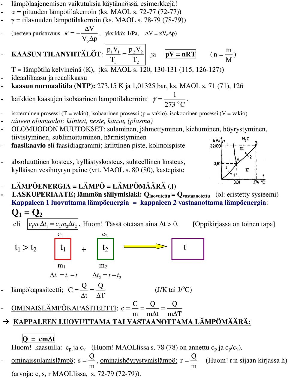 7879 (7879)) V (nesteen puristuvuus κ =, yksikkö: 1/Pa, Vo p V = κv o p) p1v1 p V m KAASUN TILANYHTÄLÖT: = ja pv = nrt ( n = ) T1 T M T = lämpötila kelvineinä (K), (ks. MAOL s.