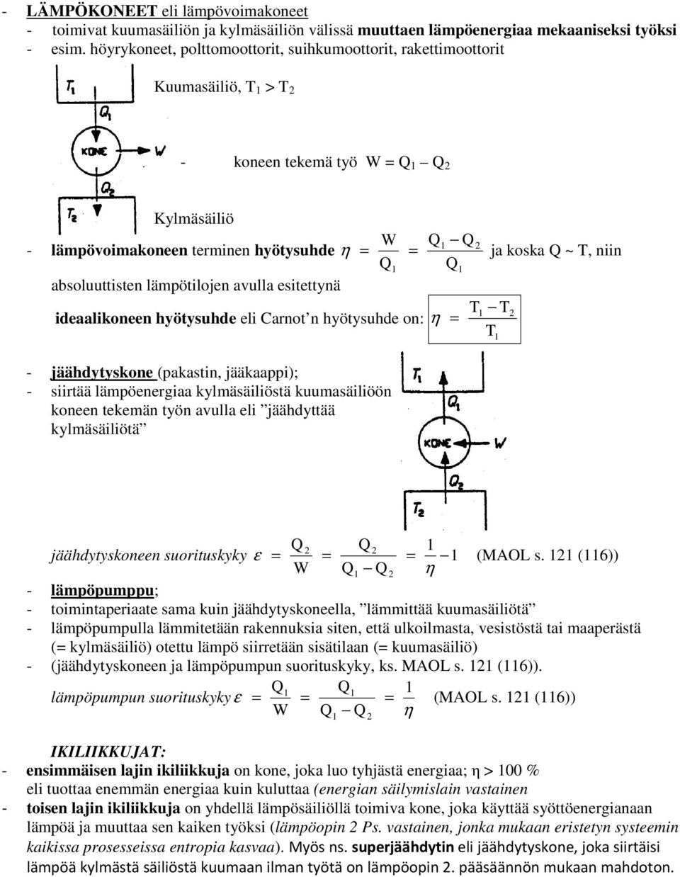 Q1 absoluuttisten lämpötilojen avulla esitettynä ideaalikoneen hyötysuhde eli Carnot n hyötysuhde on: η = T1 T T jäähdytyskone (pakastin, jääkaappi); siirtää lämpöenergiaa kylmäsäiliöstä