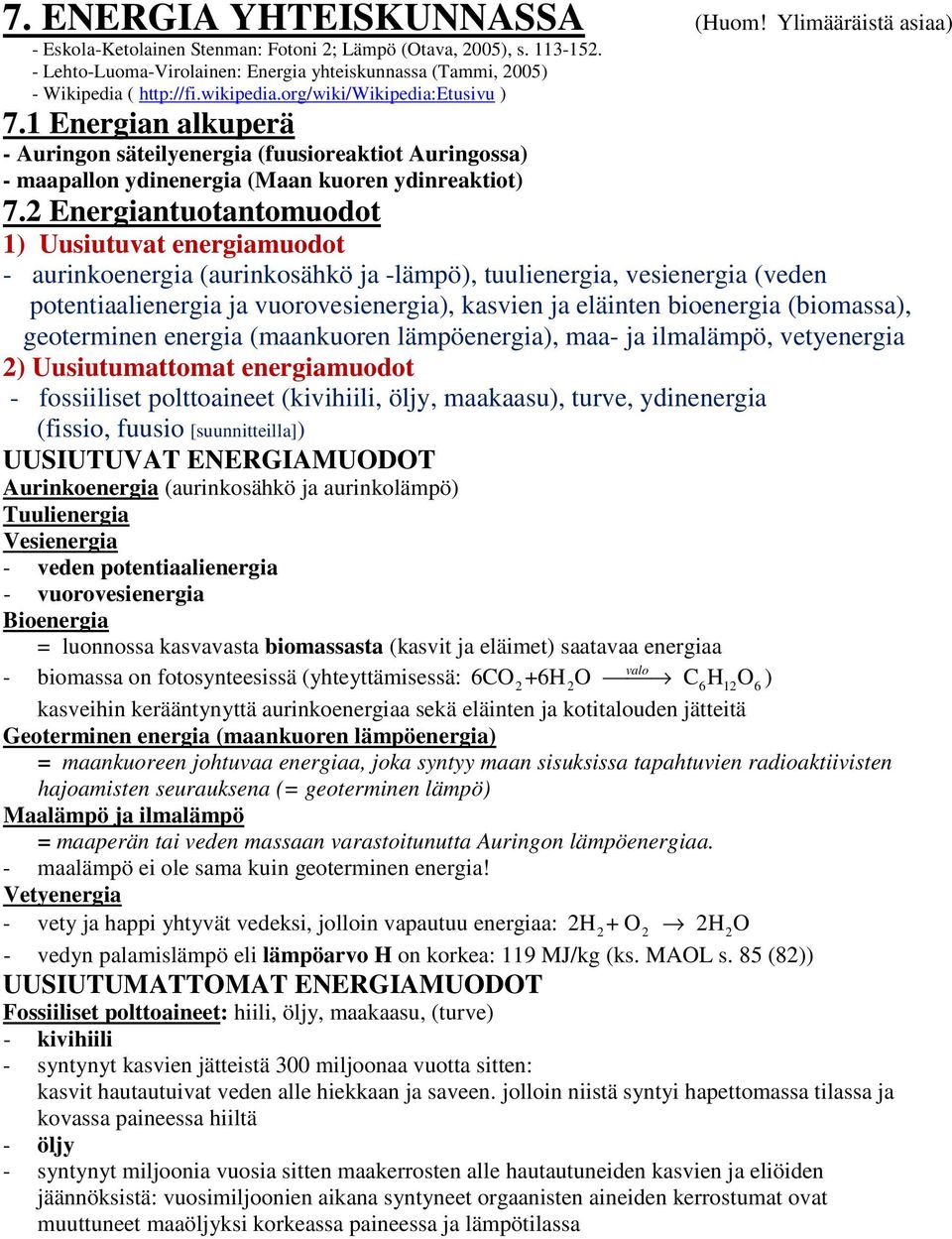 Energiantuotantomuodot 1) Uusiutuvat energiamuodot aurinkoenergia (aurinkosähkö ja lämpö), tuulienergia, vesienergia (veden potentiaalienergia ja vuorovesienergia), kasvien ja eläinten bioenergia