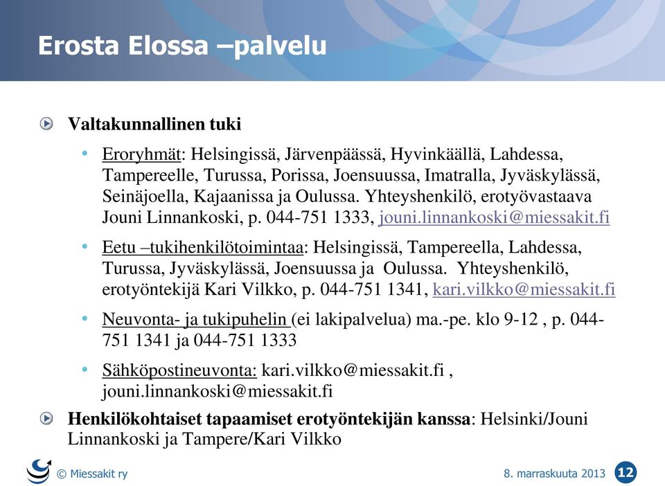 fi Eetu tukihenkilötoimintaa: Helsingissä, Tampereella, Lahdessa, Turussa, Jyväskylässä, Joensuussa ja Oulussa. Yhteyshenkilö, erotyöntekijä Kari Vilkko, p. 044-751 1341, kari.vilkko@miessakit.