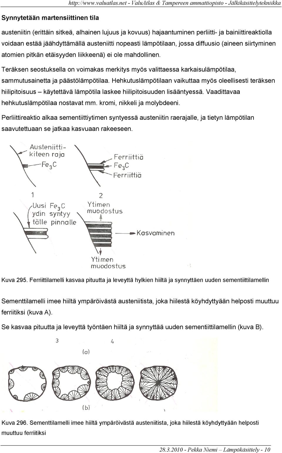 Teräksen seostuksella on voimakas merkitys myös valittaessa karkaisulämpötilaa, sammutusainetta ja päästölämpötilaa.