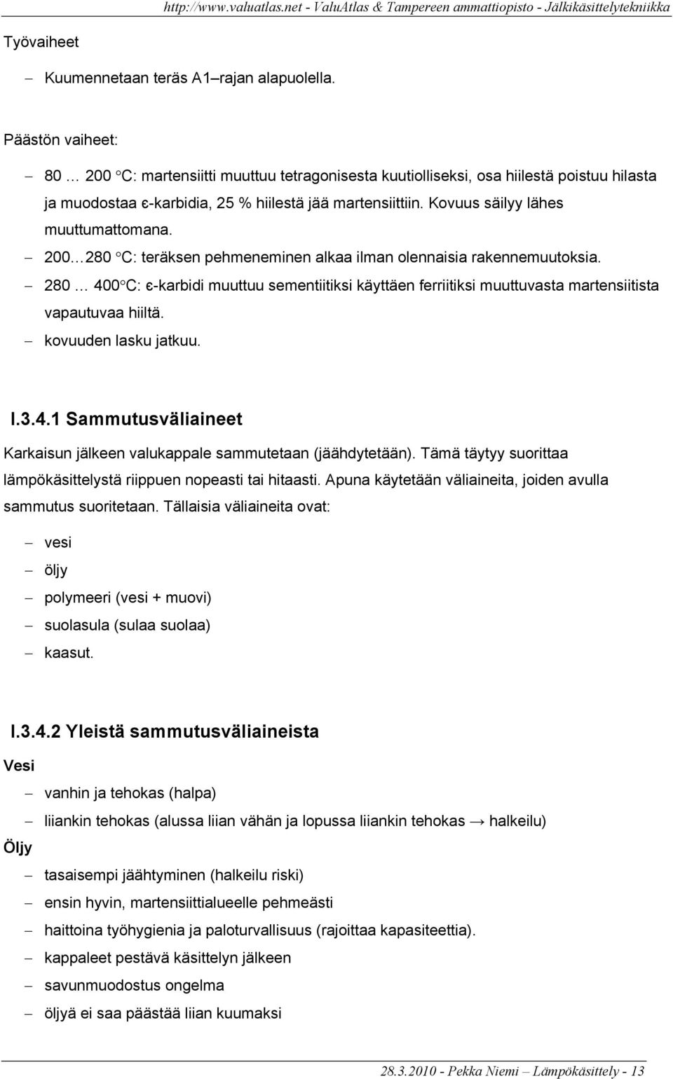 Kovuus säilyy lähes muuttumattomana. 200 280 C: teräksen pehmeneminen alkaa ilman olennaisia rakennemuutoksia.