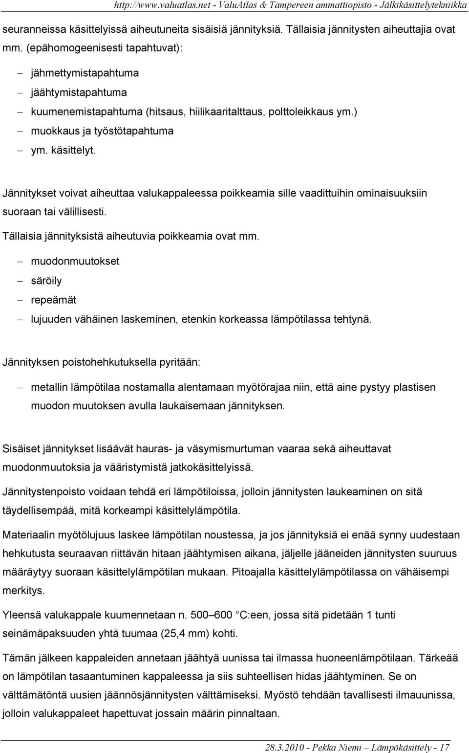 Jännitykset voivat aiheuttaa valukappaleessa poikkeamia sille vaadittuihin ominaisuuksiin suoraan tai välillisesti. Tällaisia jännityksistä aiheutuvia poikkeamia ovat mm.